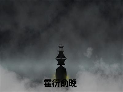 霍衍俞晚全文免费阅读无弹窗大结局_霍衍俞晚无弹窗全文阅读