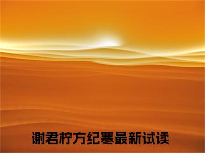 热门小说已完谢君柠方纪寒小说无弹窗大结局_谢君柠方纪寒全文阅读大结局