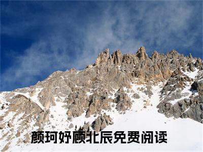 颜珂妤顾北辰小说免费阅读(颜珂妤顾北辰)全文免费阅读无弹窗大结局_ 颜珂妤顾北辰最新章节列表_笔趣阁（颜珂妤顾北辰小说）