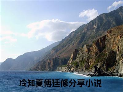 冷知夏傅廷修小说（冷知夏傅廷修）全文免费阅读结局-冷知夏傅廷修全文完结版阅读