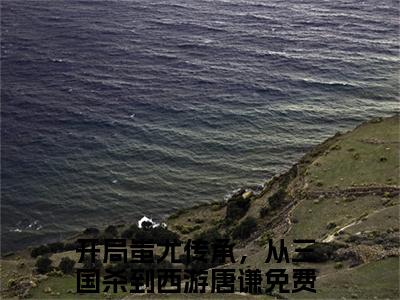 开局蚩尤传承，从三国杀到西游唐谦（开局蚩尤传承，从三国杀到西游唐谦）全文小说在线阅读-开局蚩尤传承，从三国杀到西游唐谦全章节最新阅读