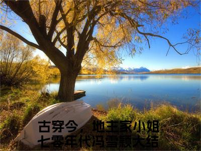 古穿今，地主家小姐七零年代冯雪颖全文免费阅读无弹窗大结局_（古穿今，地主家小姐七零年代冯雪颖小说）古穿今，地主家小姐七零年代冯雪颖在线免费阅读