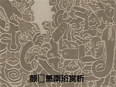 颜婳萧南珩(颜婳萧南珩)全文在线阅读无弹窗大结局_颜婳萧南珩全文无弹窗最新章节列表_笔趣阁