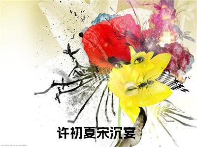 许初夏宋沉宴（许初夏宋沉宴）全文免费阅读无弹窗大结局_许初夏宋沉宴全文阅读最新章节列表_笔趣阁（许初夏宋沉宴）