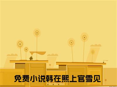 韩在熙上官雪见（韩在熙上官雪见txt）全文免费阅读无弹窗大结局_韩在熙上官雪见最新章节列表_笔趣阁（韩在熙上官雪见txt）