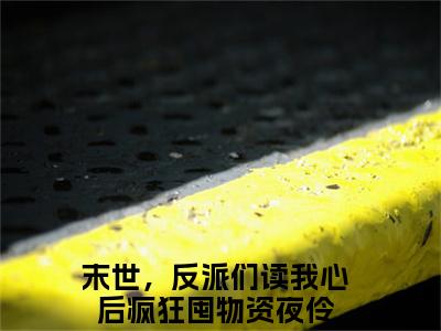 末世，反派们读我心后疯狂囤物资夜伶小说全文免费阅读无弹窗大结局_末世，反派们读我心后疯狂囤物资夜伶最新章节列表_笔趣阁