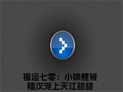 小说(福运七零：小锦鲤被糙汉宠上天江甜甜)免费阅读-福运七零：小锦鲤被糙汉宠上天江甜甜小说全文在线赏析