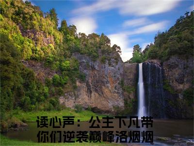 读心声：公主下凡带你们逆袭巅峰洛烟烟(读心声：公主下凡带你们逆袭巅峰洛烟烟)全文免费读心声：公主下凡带你们逆袭巅峰洛烟烟读无弹窗大结局_ 读心声：公主下凡带你们逆袭巅峰洛烟烟无弹窗最新章节列表_笔趣阁