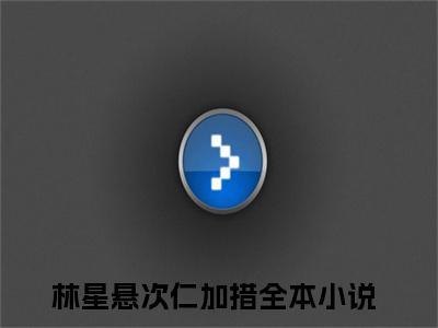 林星悬次仁加措全文免费阅读无弹窗（林星悬次仁加措）小说-林星悬次仁加措小说免费阅读