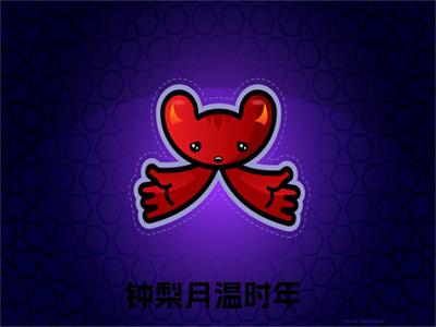 钟梨月温时年（钟梨月温时年全文小说）全文免费阅读无弹窗大结局_钟梨月温时年全文免费阅读最新章节列表_笔趣阁