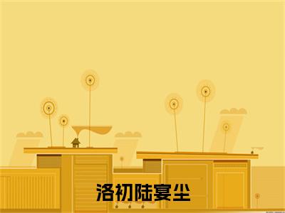 洛初陆宴尘（陆宴尘洛初）全文免费阅读无弹窗大结局_洛初陆宴尘全文免费阅读最新章节列表_笔趣阁