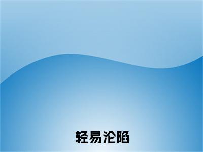 轻易沦陷全文免费阅读在线阅读 余岁晚林谨舟全文免费阅读最新章节列表_笔趣阁