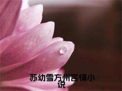 竹马不及天降：备胎幡然醒悟( 苏幼雪方州)全文免费阅读无弹窗大结局_竹马不及天降：备胎幡然醒悟完整版在线阅读章节列表_笔趣阁