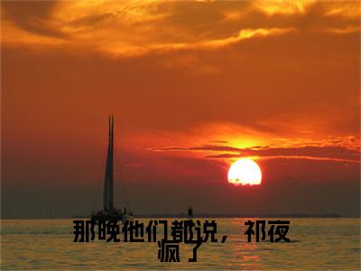 那晚他们都说，祁夜疯了（乔清予祁夜）全文免费阅读无弹窗大结局-那晚他们都说，祁夜疯了最新章节列表免费阅读