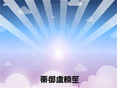 人在军训，校花送礼让我成了全校公敌秦御虞楠笙小说免费阅读无弹窗-人在军训，校花送礼让我成了全校公敌秦御虞楠笙（ 秦御虞楠笙）小说免费阅读无弹窗大结局