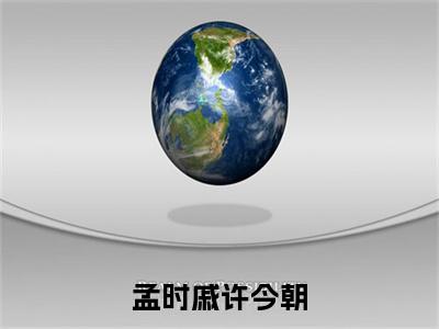 孟时戚许今朝孟时戚许今朝免费阅读无弹窗最新章节列表-（孟时戚许今朝）孟时戚许今朝全文免费阅读大结局笔趣阁