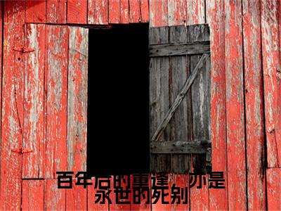 柊宜钟霖全文免费（百年后的重逢，亦是永世的死别）全文免费阅读无弹窗大结局_（百年后的重逢，亦是永世的死别全文免费柊宜钟霖）