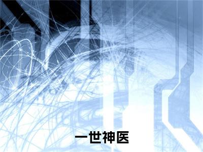 好书推荐小说一世神医（林飞）-一世神医全文免费阅读大结局