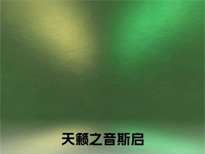 斯启（天籁之音斯启）最新热门小说榜单推荐-斯启最新章节免费阅读