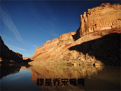 穆星乔宋弯弯（宋弯弯穆星乔小说）最新在线阅读_宋弯弯穆星乔小说免费阅读