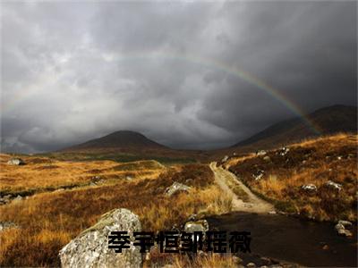 季宇恒邹瑶薇（邹瑶薇季宇恒）完结版小说-季宇恒邹瑶薇小说全文免费阅读笔趣阁