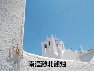 北澜烛南湮渺（南湮渺北澜烛）全文免费阅读无弹窗大结局_北澜烛南湮渺最新章节列表