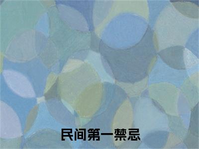 民间第一禁忌全文免费阅读无弹窗大结局_（曹雪蓉林寿在线阅读）民间第一禁忌最新章节完整版阅读