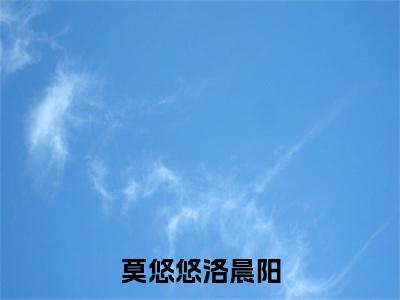 洛晨阳莫悠悠全文免费阅读无弹窗大结局-莫悠悠洛晨阳最新章节列表免费阅读