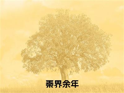 余年秦界（秦界余年）全文在线阅读无弹窗大结局_秦界余年全文无弹窗最新章节列表_笔趣阁