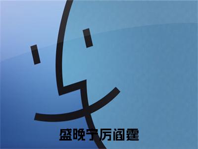 盛晚宁厉阎霆（盛晚宁厉阎霆小说）全文免费阅读无弹窗大结局_（盛晚宁厉阎霆）盛晚宁厉阎霆小说最新章节列表