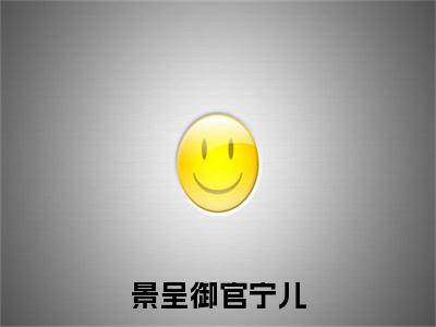 景呈御官宁儿（官宁儿景呈御）全文免费阅读无弹窗大结局_（景呈御官宁儿）官宁儿景呈御最新章节列表_笔趣阁