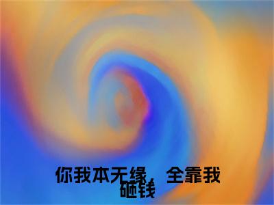 你我本无缘，全靠我砸钱小说（江聿知周予希）全文在线阅读免费大结局_你我本无缘，全靠我砸钱小说最新章节列表