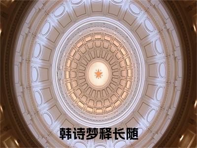 释长随韩诗梦（韩诗梦释长随）全文免费阅读无弹窗大结局_释长随韩诗梦最新章节列表_笔趣阁