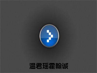 （温君瑶霍翰诚）温君瑶霍翰诚全文免费阅读无弹窗大结局_温君瑶霍翰诚全文免费完结版阅读（温君瑶霍翰诚）