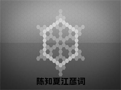 江彦词陈知夏小说（陈知夏江彦词）全文免费阅读无弹窗大结局_江彦词陈知夏小说最新章节列表