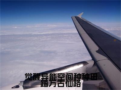 觉醒异能空间种种田踏万古仙路全文小说（夏玉瑶）全文阅读-觉醒异能空间种种田踏万古仙路在线小说免费阅读