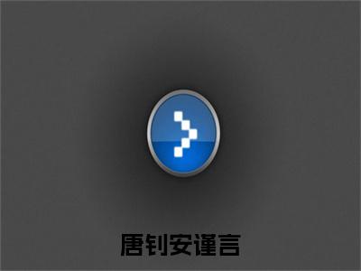 唐钊安谨言（安谨言唐钊）小说全文免费阅读完整版-唐钊安谨言免费在线阅读大结局（安谨言唐钊）