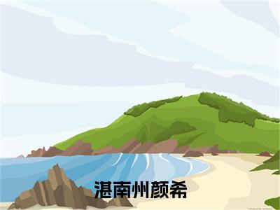 （湛南州颜希抖音小说）颜希湛南州小说全文阅读免费