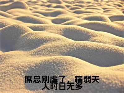 席总别虐了，病弱夫人时日无多（席城山小说）全文免费阅读无弹窗大结局_席城山完整版小说阅读