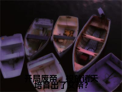 开局废帝，投放诸天培育出了女帝？（夏云谦）全文免费阅读无弹窗_（开局废帝，投放诸天培育出了女帝？小说免费阅读）最新章节列表笔趣阁