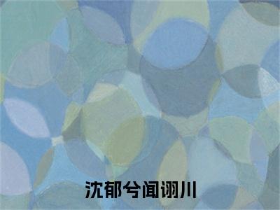 沈郁兮闻诩川阅读无弹窗大结局_（沈郁兮闻诩川阅读无弹窗）最新章节列表_笔趣阁