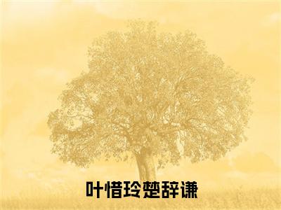 叶惜玲楚辞谦（叶惜玲楚辞谦）全文免费阅读无弹窗大结局_叶惜玲楚辞谦_笔趣阁（叶惜玲楚辞谦）