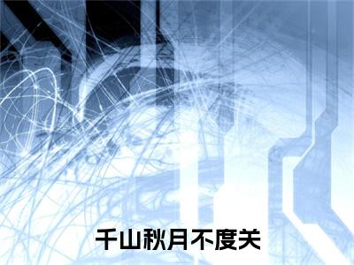 千山秋月不度关（祁之蕴秦南易）全文免费阅读无弹窗_千山秋月不度关全文免费阅读无弹窗最新章节列表笔趣阁